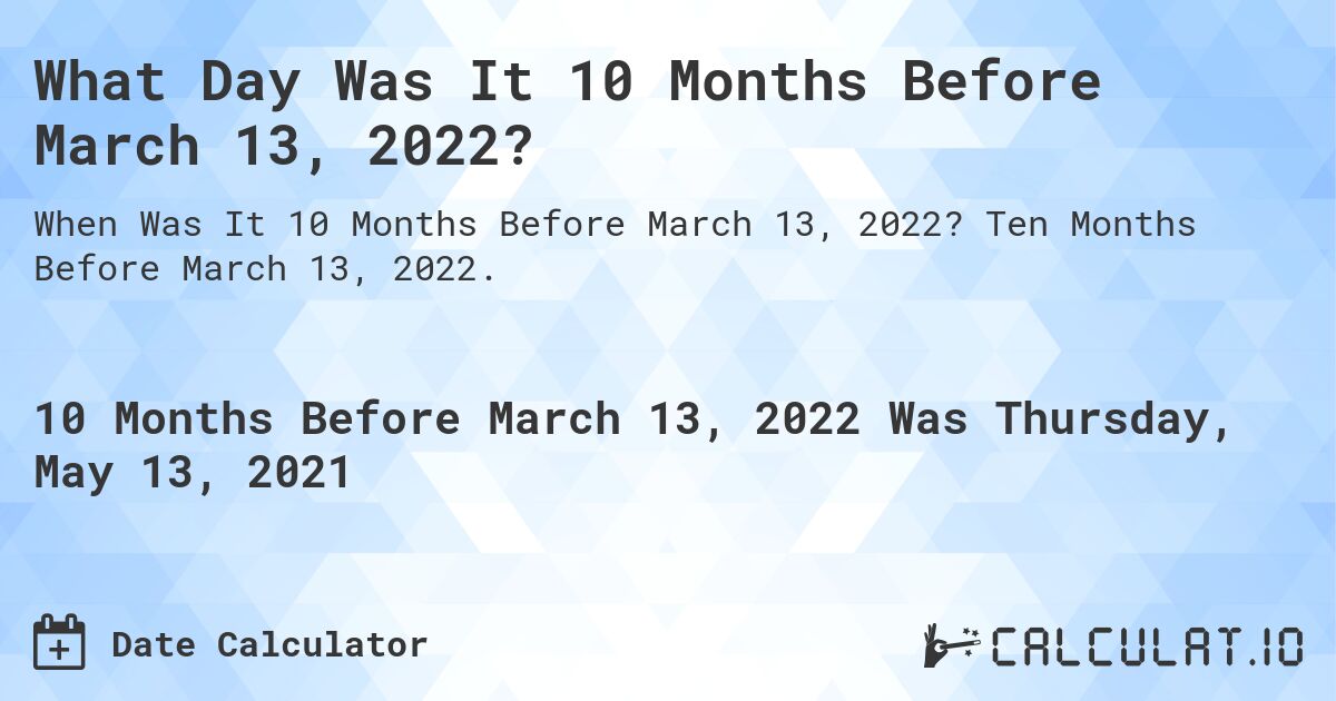 What Day Was It 10 Months Before March 13, 2022?. Ten Months Before March 13, 2022.