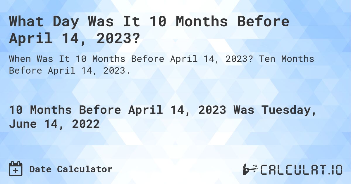 What Day Was It 10 Months Before April 14, 2023?. Ten Months Before April 14, 2023.