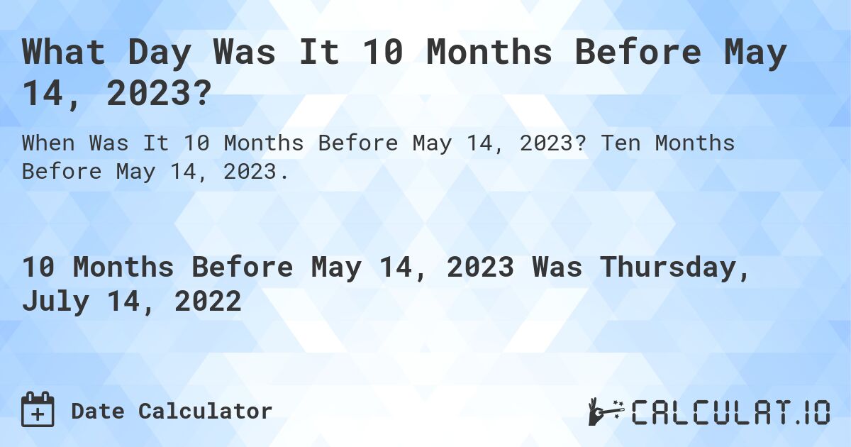 What Day Was It 10 Months Before May 14, 2023?. Ten Months Before May 14, 2023.