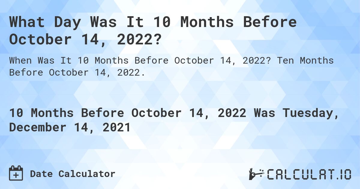 What Day Was It 10 Months Before October 14, 2022?. Ten Months Before October 14, 2022.