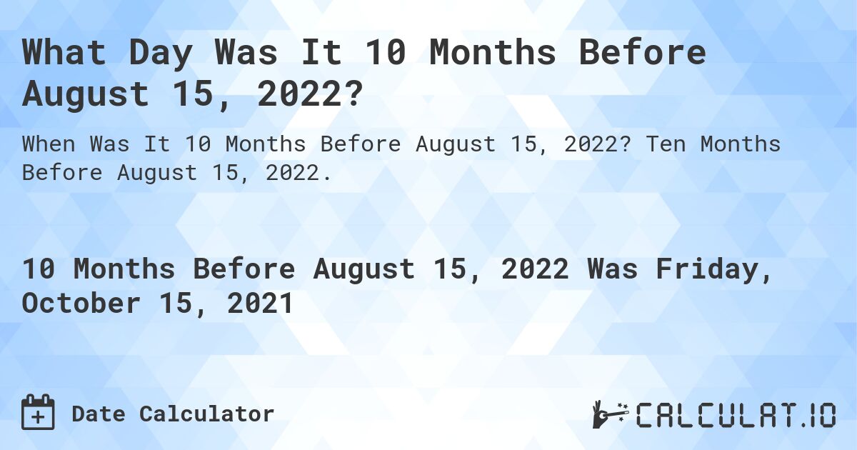 What Day Was It 10 Months Before August 15, 2022?. Ten Months Before August 15, 2022.