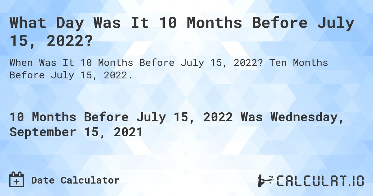 What Day Was It 10 Months Before July 15, 2022?. Ten Months Before July 15, 2022.