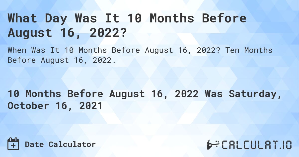 What Day Was It 10 Months Before August 16, 2022?. Ten Months Before August 16, 2022.