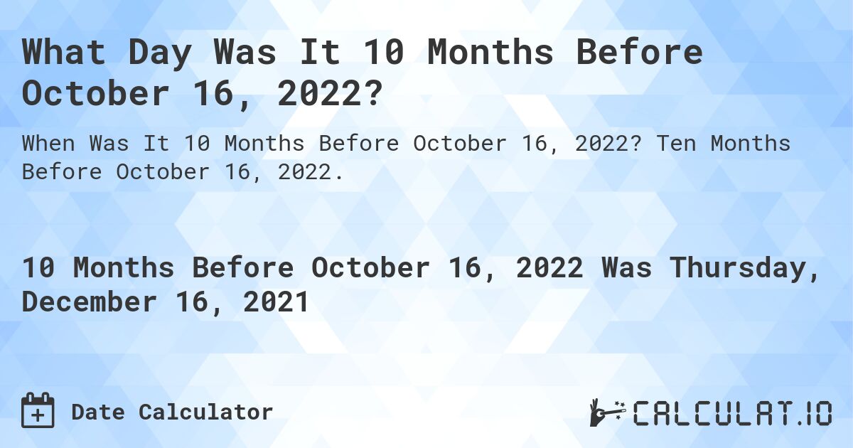 What Day Was It 10 Months Before October 16, 2022?. Ten Months Before October 16, 2022.