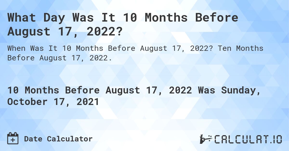 What Day Was It 10 Months Before August 17, 2022?. Ten Months Before August 17, 2022.