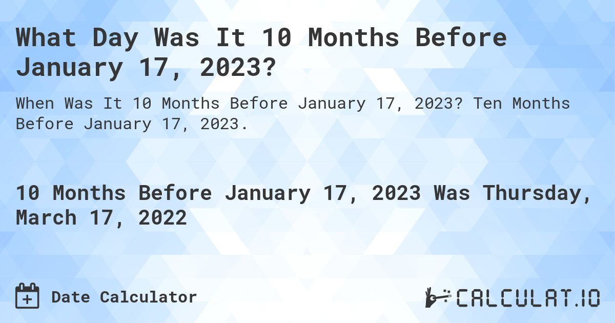 What Day Was It 10 Months Before January 17, 2023?. Ten Months Before January 17, 2023.