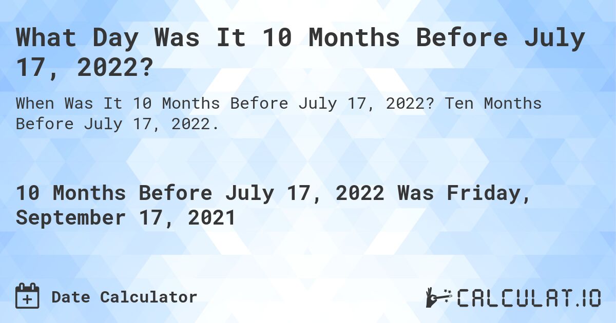 What Day Was It 10 Months Before July 17, 2022?. Ten Months Before July 17, 2022.