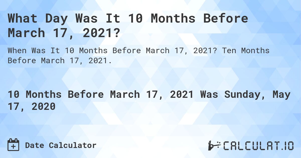 What Day Was It 10 Months Before March 17, 2021?. Ten Months Before March 17, 2021.