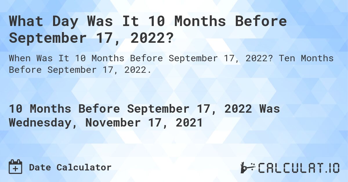 What Day Was It 10 Months Before September 17, 2022?. Ten Months Before September 17, 2022.