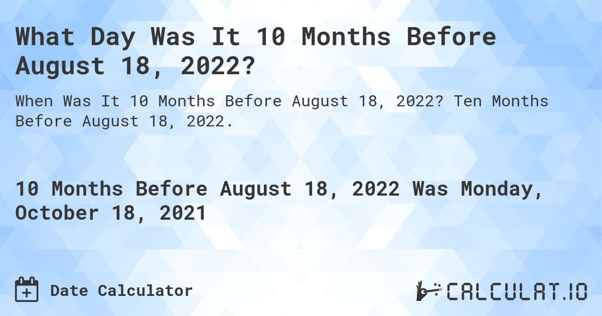 What Day Was It 10 Months Before August 18, 2022?. Ten Months Before August 18, 2022.
