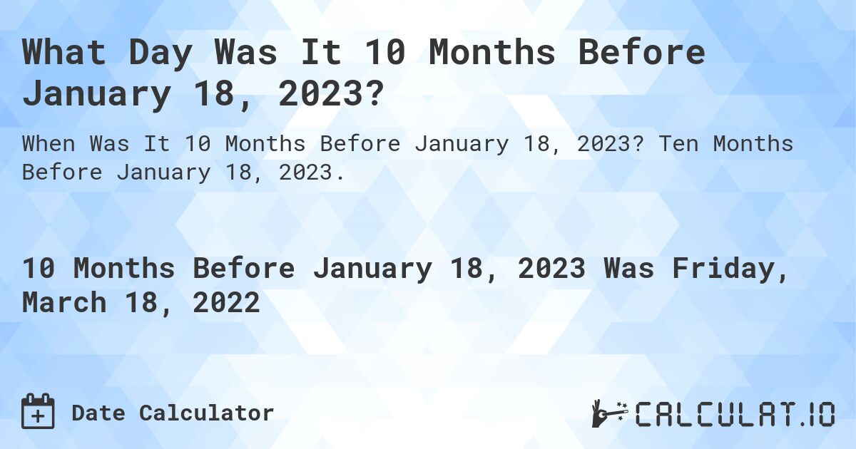 What Day Was It 10 Months Before January 18, 2023?. Ten Months Before January 18, 2023.