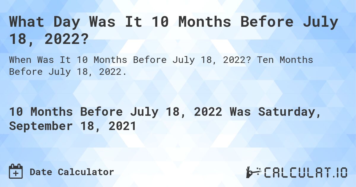 What Day Was It 10 Months Before July 18, 2022?. Ten Months Before July 18, 2022.