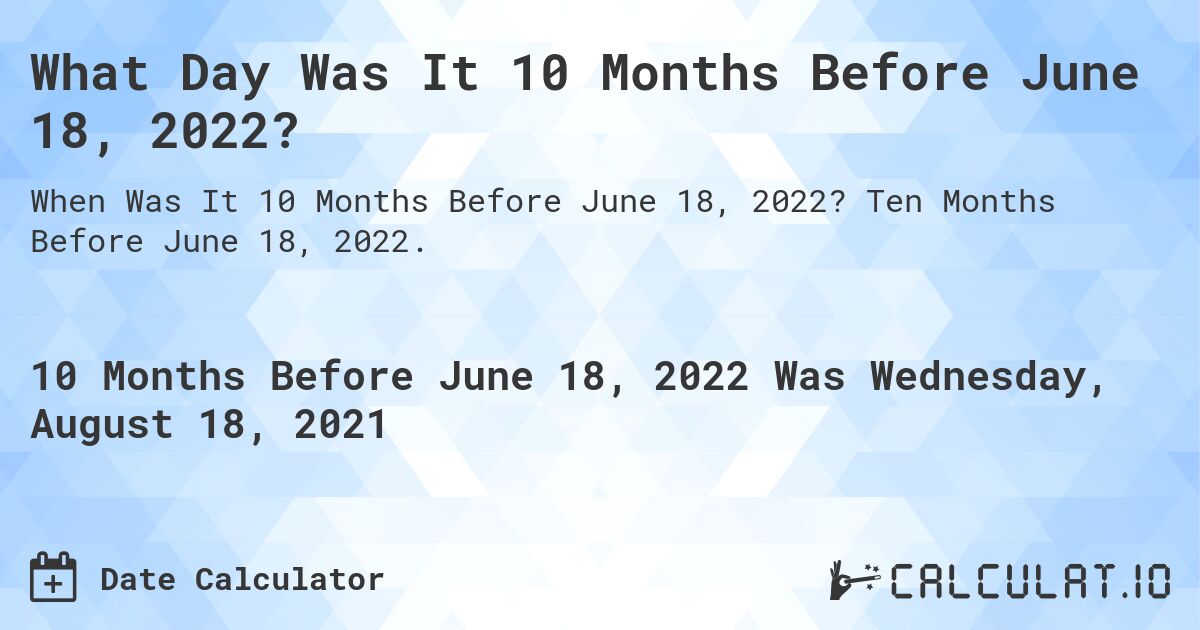What Day Was It 10 Months Before June 18, 2022?. Ten Months Before June 18, 2022.