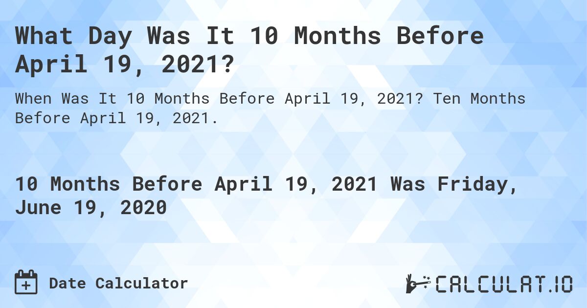 What Day Was It 10 Months Before April 19, 2021?. Ten Months Before April 19, 2021.