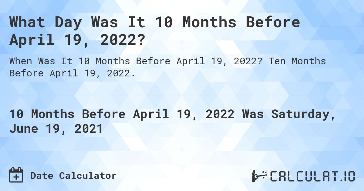 What Day Was It 10 Months Before April 19, 2022?. Ten Months Before April 19, 2022.