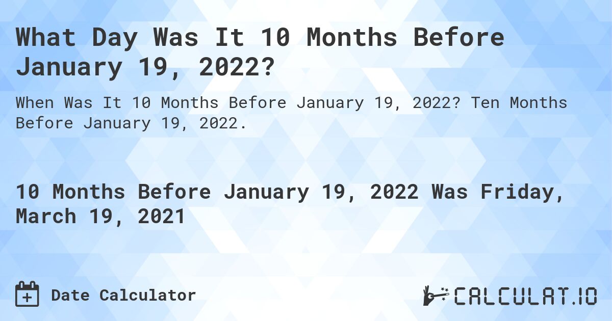 What Day Was It 10 Months Before January 19, 2022?. Ten Months Before January 19, 2022.