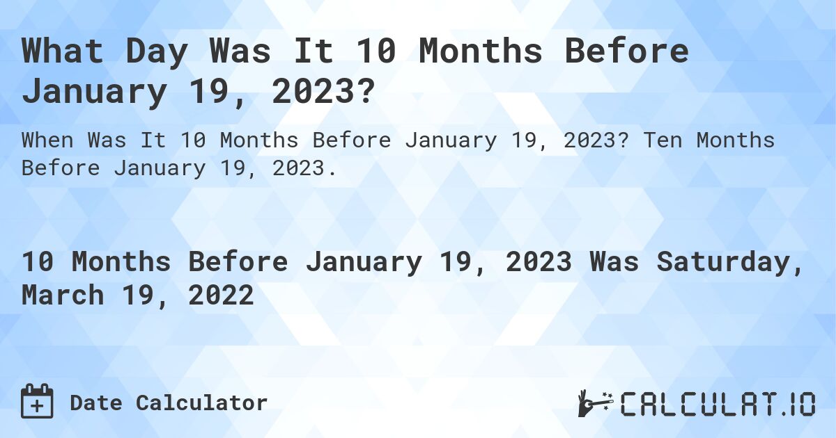 What Day Was It 10 Months Before January 19, 2023?. Ten Months Before January 19, 2023.