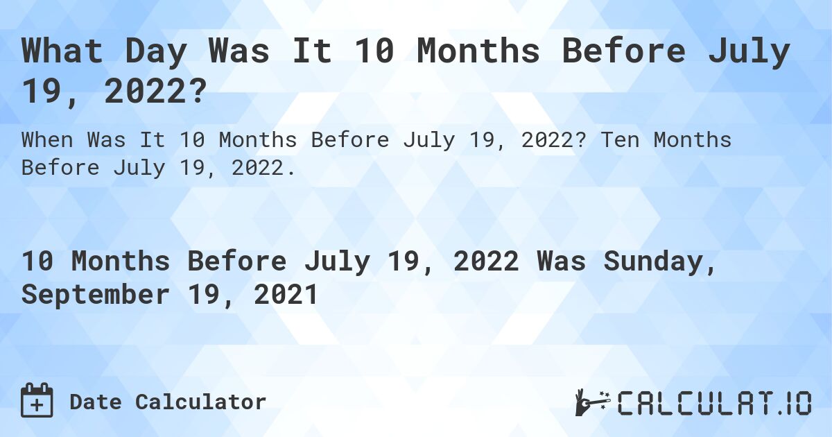 What Day Was It 10 Months Before July 19, 2022?. Ten Months Before July 19, 2022.