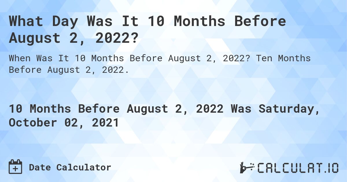 What Day Was It 10 Months Before August 2, 2022?. Ten Months Before August 2, 2022.
