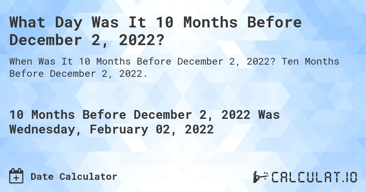 What Day Was It 10 Months Before December 2, 2022?. Ten Months Before December 2, 2022.