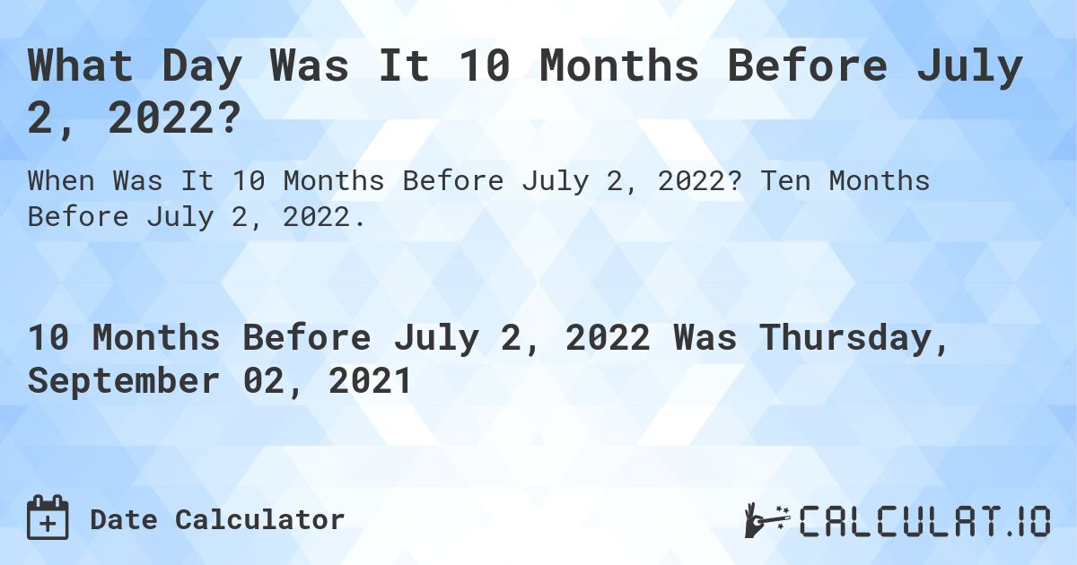 What Day Was It 10 Months Before July 2, 2022?. Ten Months Before July 2, 2022.