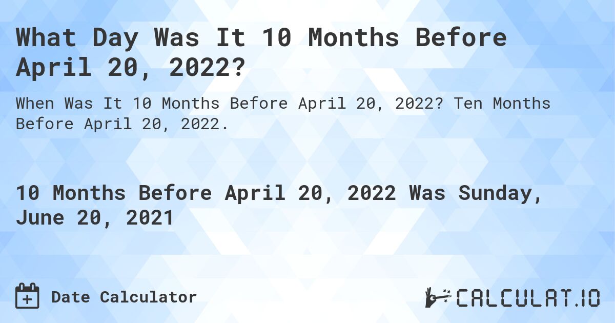 What Day Was It 10 Months Before April 20, 2022?. Ten Months Before April 20, 2022.