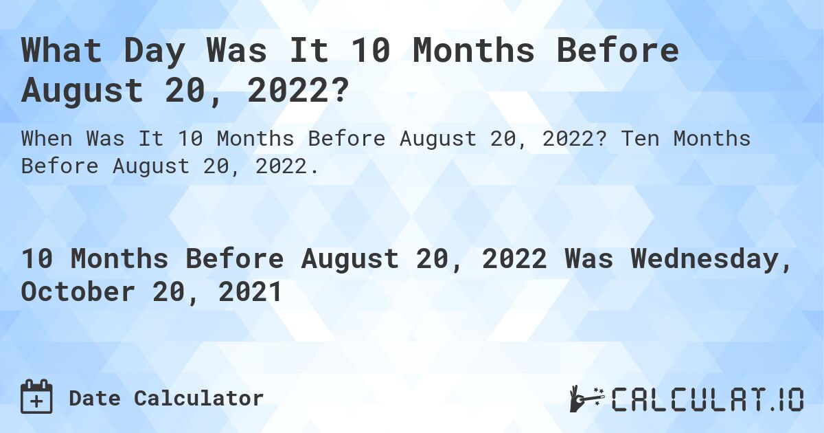 What Day Was It 10 Months Before August 20, 2022?. Ten Months Before August 20, 2022.