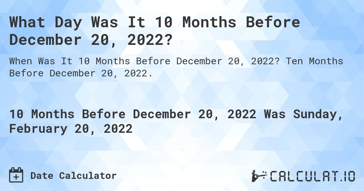 What Day Was It 10 Months Before December 20, 2022?. Ten Months Before December 20, 2022.