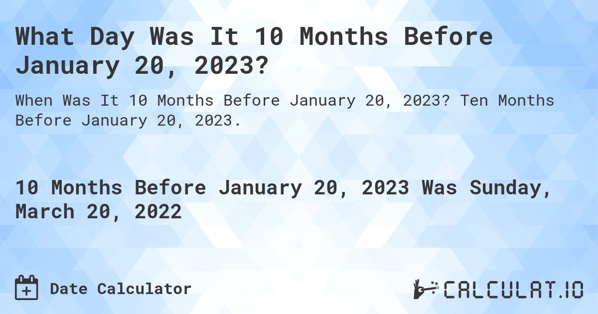 What Day Was It 10 Months Before January 20, 2023?. Ten Months Before January 20, 2023.