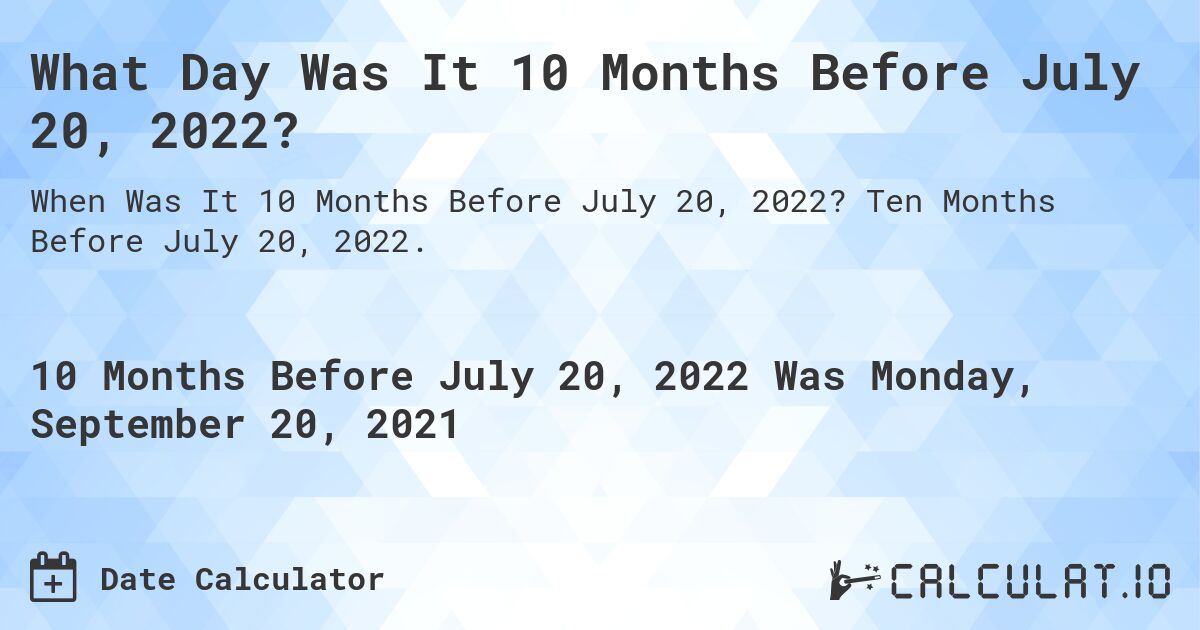 What Day Was It 10 Months Before July 20, 2022?. Ten Months Before July 20, 2022.