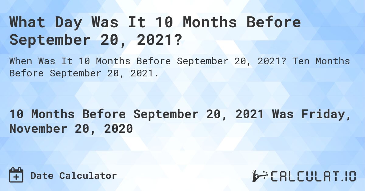 What Day Was It 10 Months Before September 20, 2021?. Ten Months Before September 20, 2021.