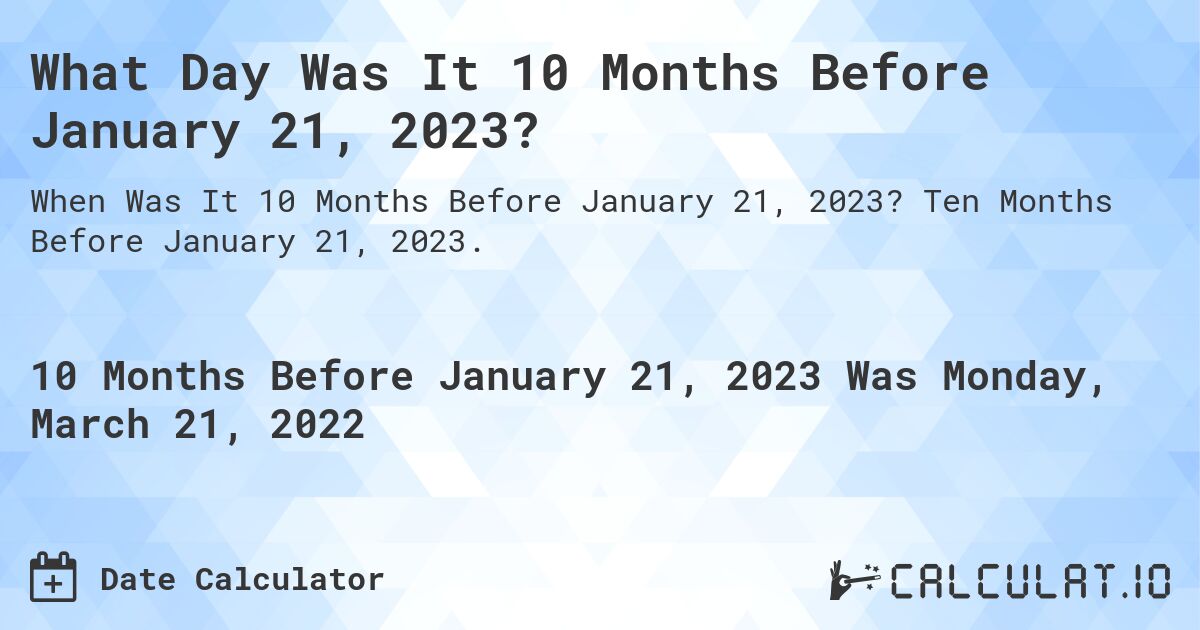 What Day Was It 10 Months Before January 21, 2023?. Ten Months Before January 21, 2023.