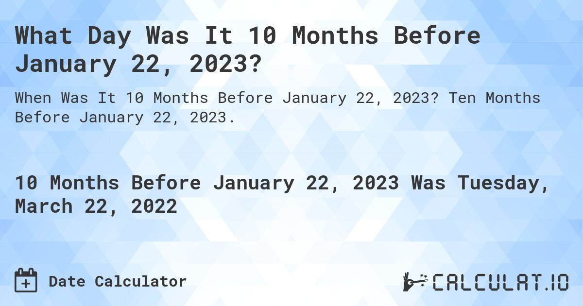 What Day Was It 10 Months Before January 22, 2023?. Ten Months Before January 22, 2023.