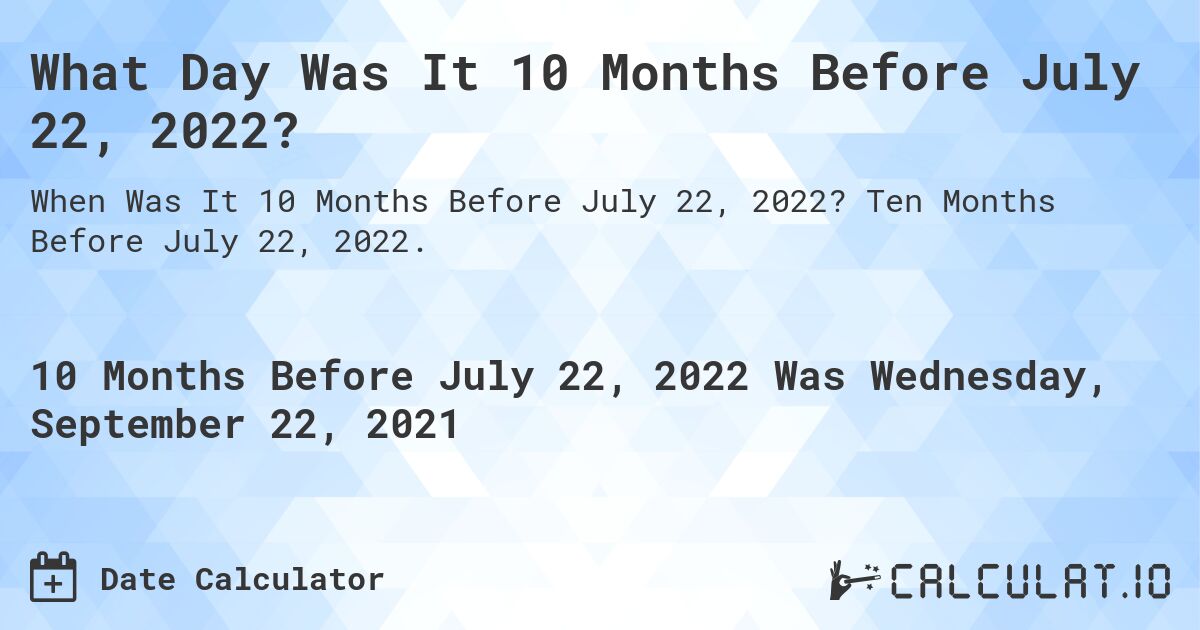 What Day Was It 10 Months Before July 22, 2022?. Ten Months Before July 22, 2022.