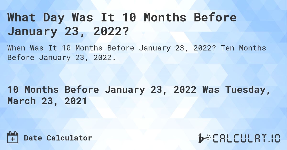 What Day Was It 10 Months Before January 23, 2022?. Ten Months Before January 23, 2022.