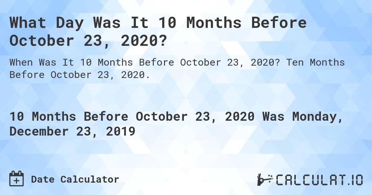 What Day Was It 10 Months Before October 23, 2020?. Ten Months Before October 23, 2020.
