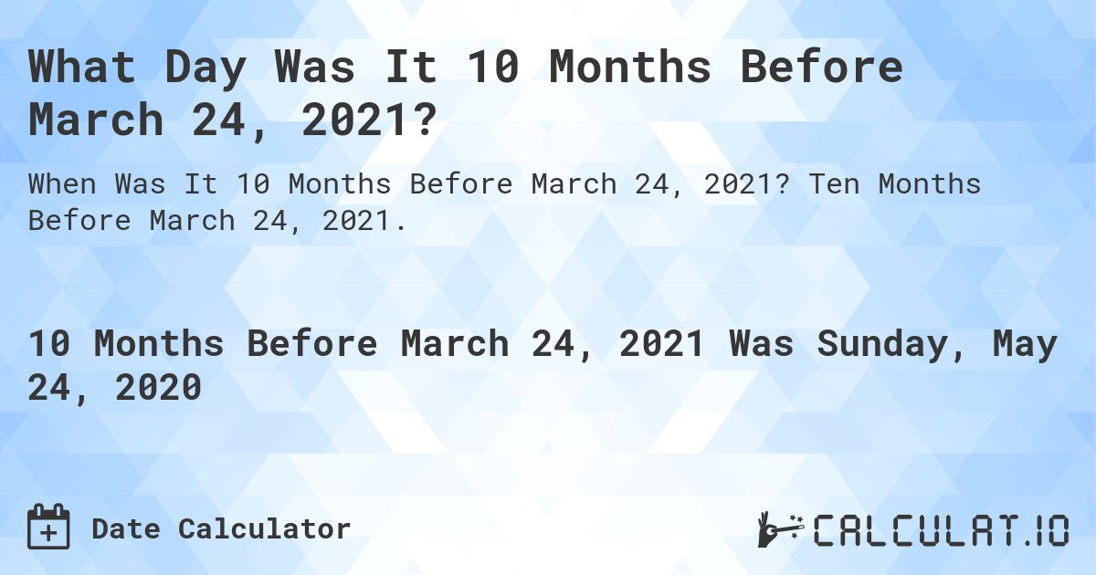 What Day Was It 10 Months Before March 24, 2021?. Ten Months Before March 24, 2021.