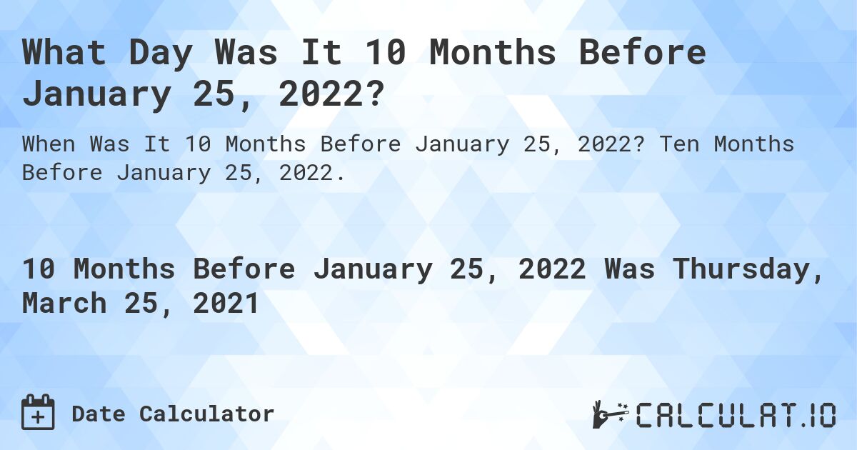 What Day Was It 10 Months Before January 25, 2022?. Ten Months Before January 25, 2022.