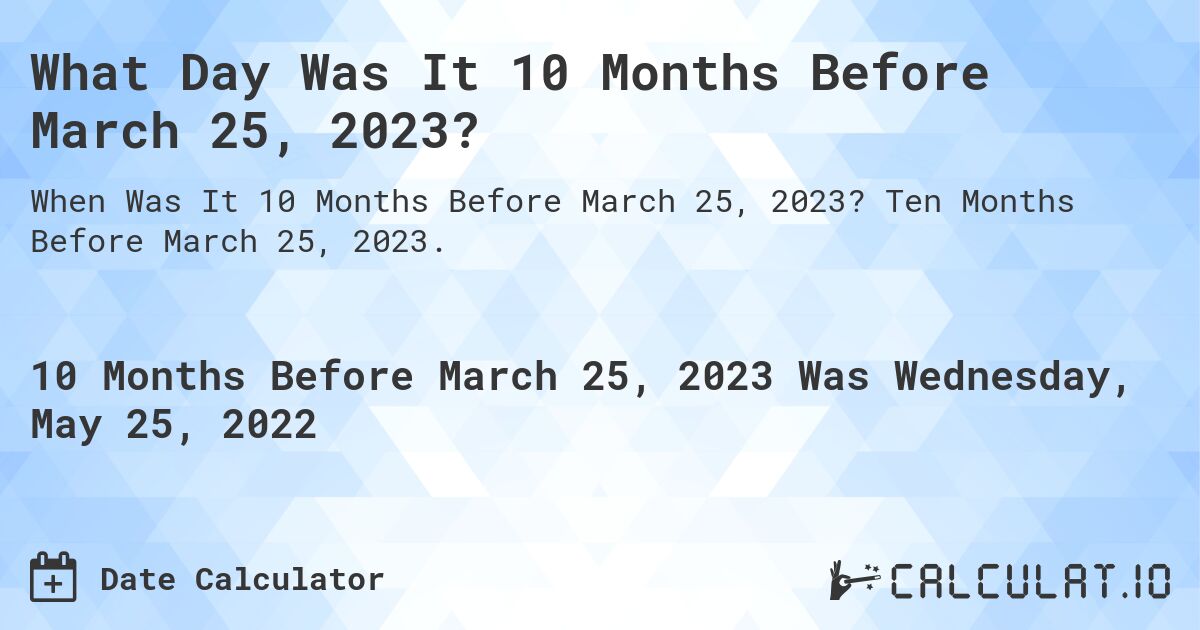 What Day Was It 10 Months Before March 25, 2023?. Ten Months Before March 25, 2023.