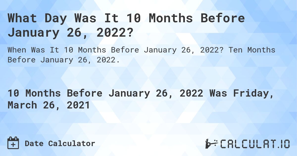 What Day Was It 10 Months Before January 26, 2022?. Ten Months Before January 26, 2022.