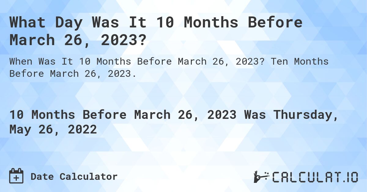 What Day Was It 10 Months Before March 26, 2023?. Ten Months Before March 26, 2023.