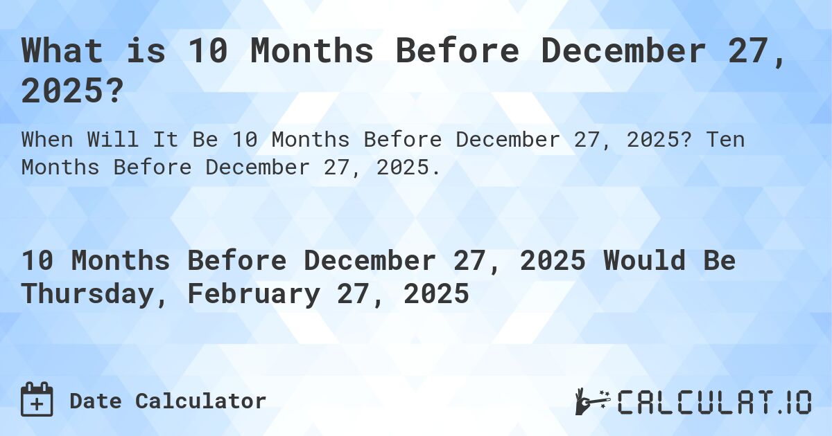 What is 10 Months Before December 27, 2025?. Ten Months Before December 27, 2025.