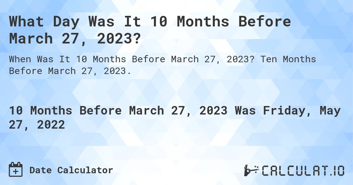 What Day Was It 10 Months Before March 27, 2023?. Ten Months Before March 27, 2023.