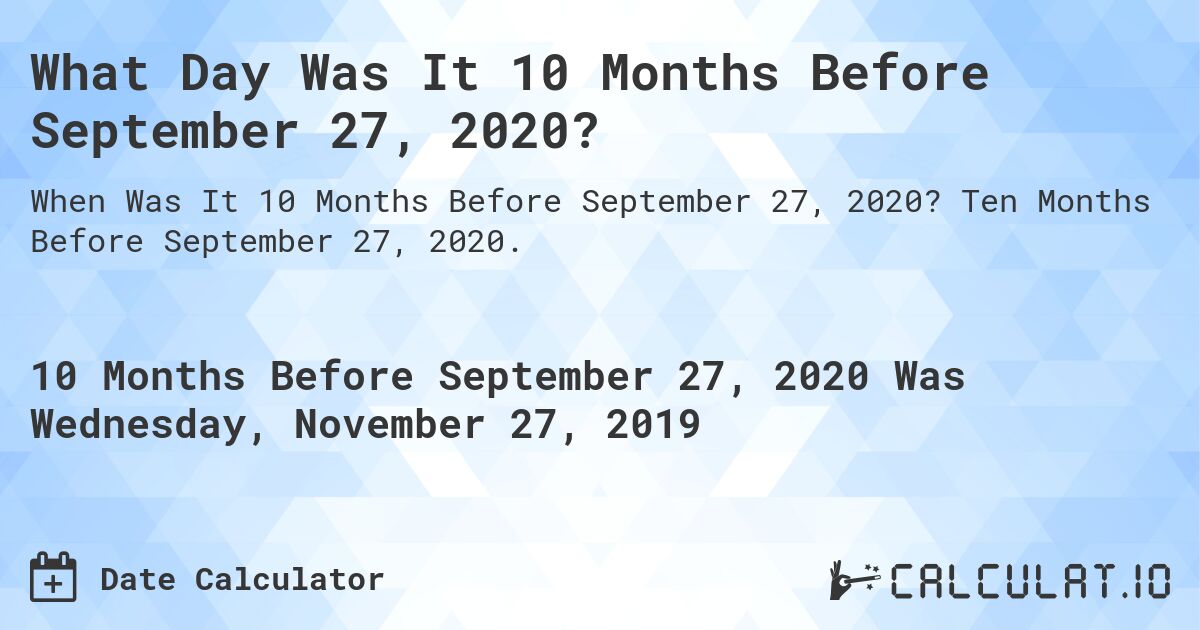What Day Was It 10 Months Before September 27, 2020?. Ten Months Before September 27, 2020.