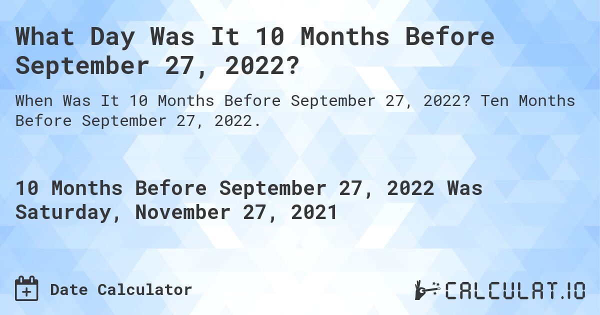 What Day Was It 10 Months Before September 27, 2022?. Ten Months Before September 27, 2022.