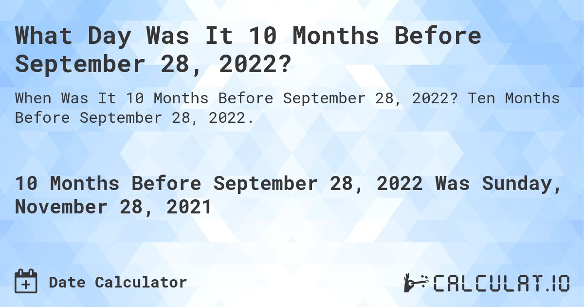 What Day Was It 10 Months Before September 28, 2022?. Ten Months Before September 28, 2022.