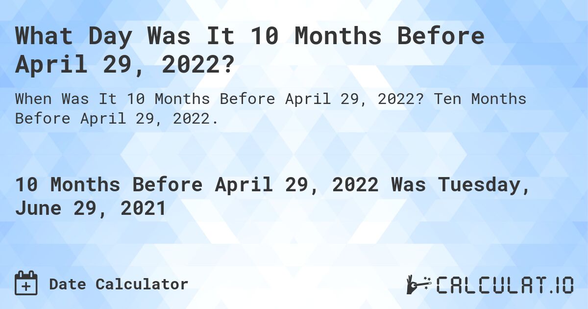 What Day Was It 10 Months Before April 29, 2022?. Ten Months Before April 29, 2022.