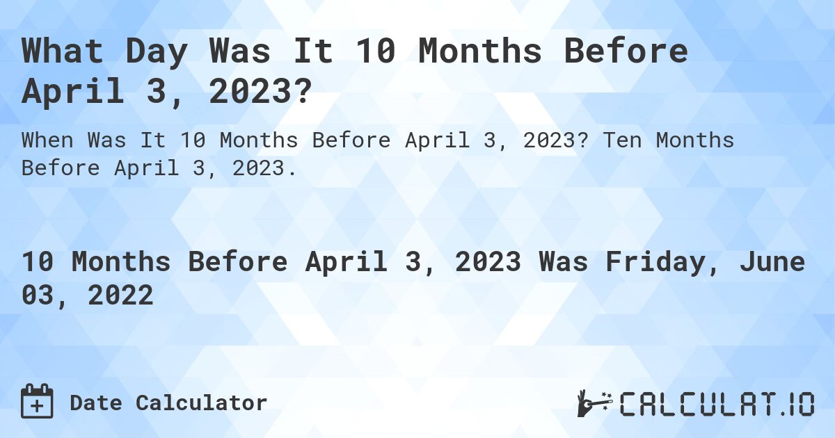 What Day Was It 10 Months Before April 3, 2023?. Ten Months Before April 3, 2023.