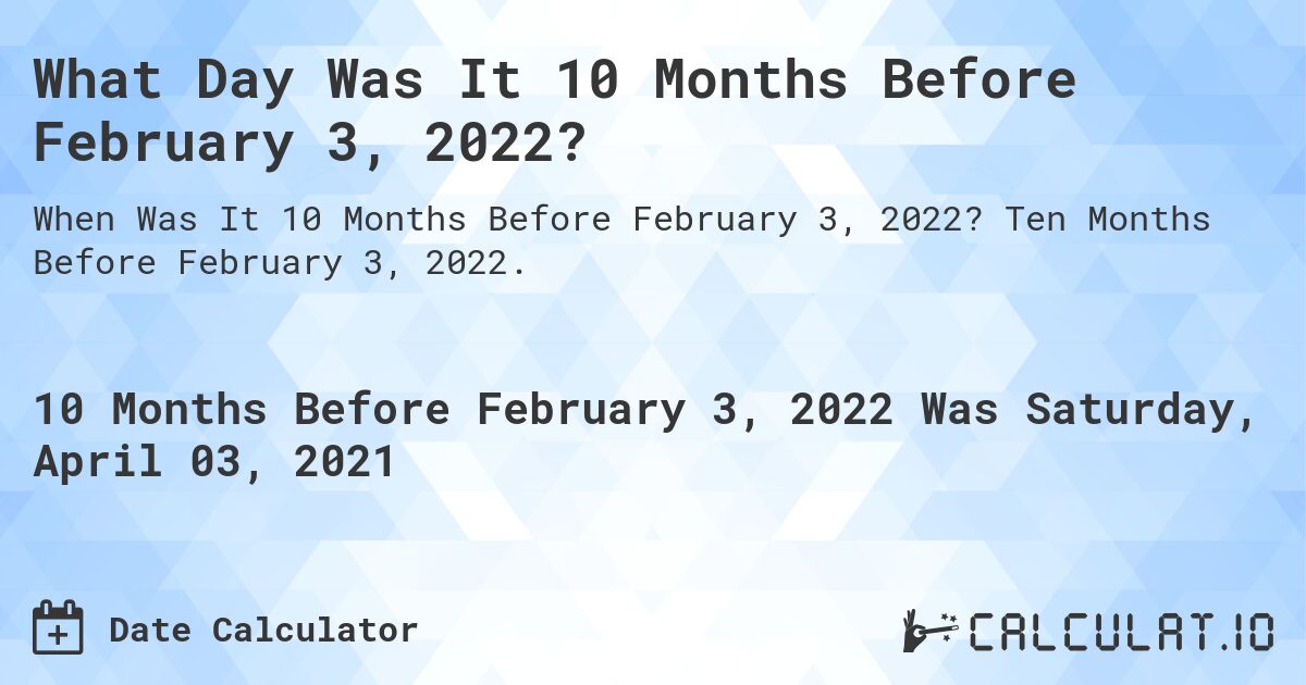 What Day Was It 10 Months Before February 3, 2022?. Ten Months Before February 3, 2022.