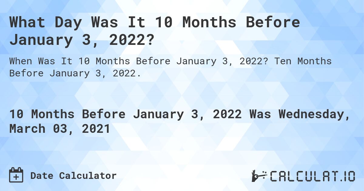 What Day Was It 10 Months Before January 3, 2022?. Ten Months Before January 3, 2022.